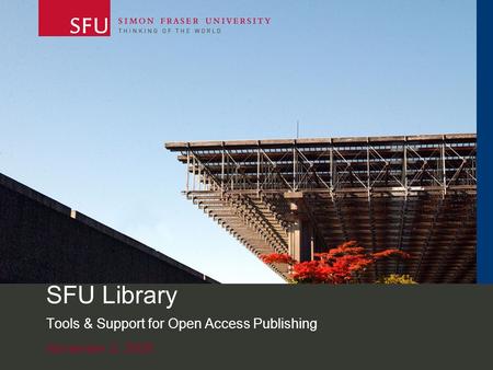November 2, 2009 SFU Library Tools & Support for Open Access Publishing.