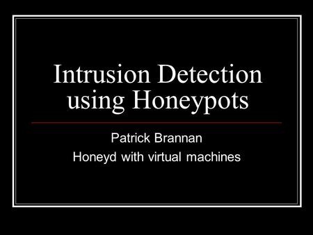 Intrusion Detection using Honeypots Patrick Brannan Honeyd with virtual machines.