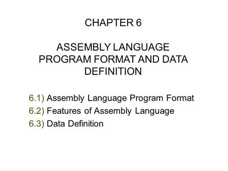 6.1) Assembly Language Program Format 6.2) Features of Assembly Language 6.3) Data Definition CHAPTER 6 ASSEMBLY LANGUAGE PROGRAM FORMAT AND DATA DEFINITION.
