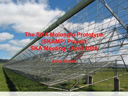 The SKA Molonglo Prototype (SKAMP) Project SKA Meeting - April 2006 Anne Green.