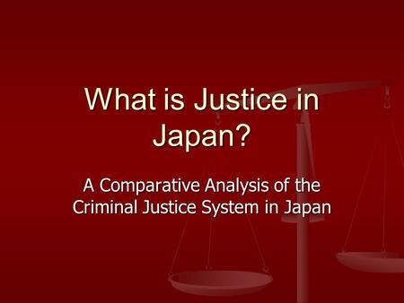 What is Justice in Japan? A Comparative Analysis of the Criminal Justice System in Japan.