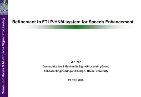 Communications & Multimedia Signal Processing Refinement in FTLP-HNM system for Speech Enhancement Qin Yan Communication & Multimedia Signal Processing.