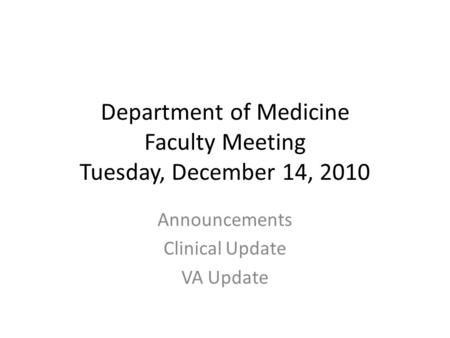 Department of Medicine Faculty Meeting Tuesday, December 14, 2010 Announcements Clinical Update VA Update.