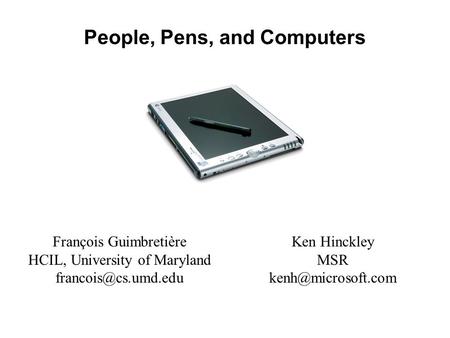 People, Pens, and Computers François Guimbretière HCIL, University of Maryland Ken Hinckley MSR