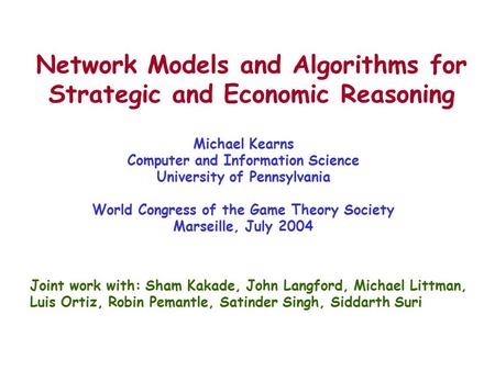 Network Models and Algorithms for Strategic and Economic Reasoning Michael Kearns Computer and Information Science University of Pennsylvania World Congress.