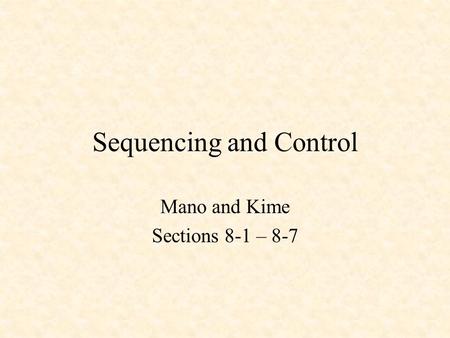 Sequencing and Control Mano and Kime Sections 8-1 – 8-7.