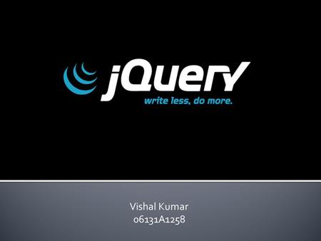 Vishal Kumar 06131A1258. Why you’re going to love jQuery!
