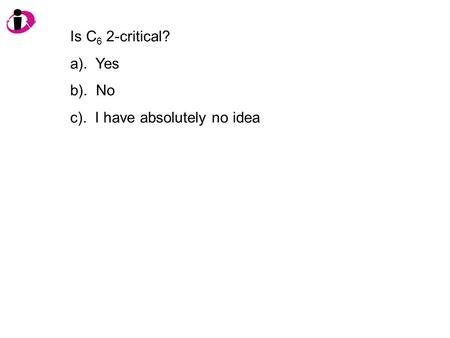Is C 6 2-critical? a). Yes b). No c). I have absolutely no idea.