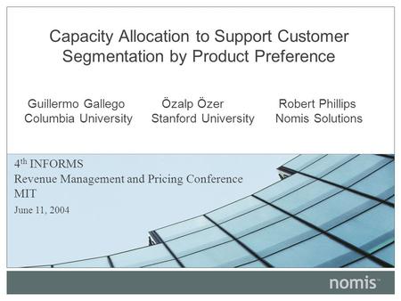 Capacity Allocation to Support Customer Segmentation by Product Preference Guillermo Gallego Özalp Özer Robert Phillips Columbia University Stanford University.