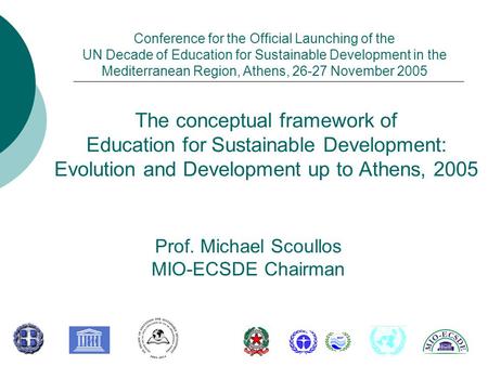 The conceptual framework of Education for Sustainable Development: Evolution and Development up to Athens, 2005 Prof. Michael Scoullos MIO-ECSDE Chairman.