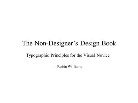 The Non-Designer’s Design Book Typographic Principles for the Visual Novice -- Robin Williams.