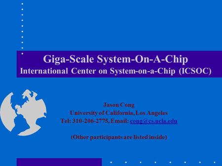 Giga-Scale System-On-A-Chip International Center on System-on-a-Chip (ICSOC) Jason Cong University of California, Los Angeles Tel: 310-206-2775, Email: