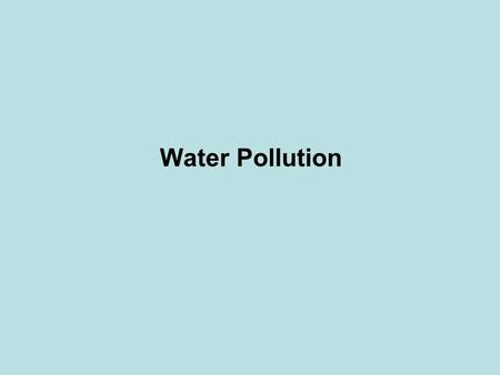 Water Pollution. 12.1 NATURAL TYPES OF POLLUTANTS Many diseases are transferred by water bodies causing harmfull effects on human health, i.e. cholera,