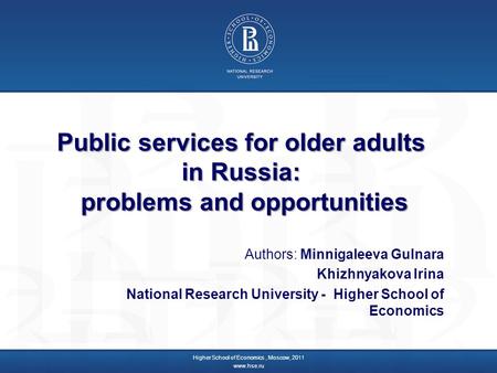 Public services for older adults in Russia: problems and opportunities Authors: Minnigaleeva Gulnara Khizhnyakova Irina National Research University -