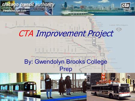 CTA Improvement Project By: Gwendolyn Brooks College Prep.