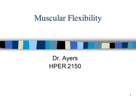 1 Muscular Flexibility Dr. Ayers HPER 2150. 2 Flexibility Defined n Flexibility –“The ability to move a joint through its complete range of motion (ROM)”