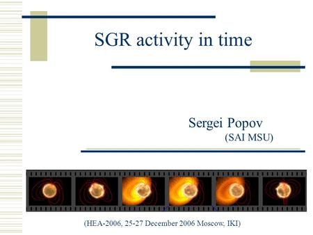 SGR activity in time Sergei Popov (SAI MSU) (HEA-2006, 25-27 December 2006 Moscow, IKI)