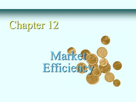 Market Efficiency Chapter 12. Do security prices reflect information ? Why look at market efficiency - Implications for business and corporate finance.