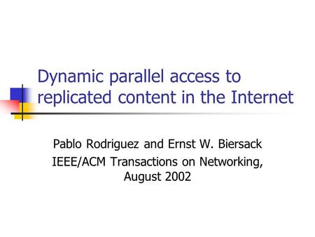 Dynamic parallel access to replicated content in the Internet Pablo Rodriguez and Ernst W. Biersack IEEE/ACM Transactions on Networking, August 2002.