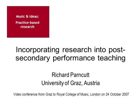 Music & Ideas: Practice-based research Centre for the Study of Composition for Screen Incorporating research into post- secondary performance teaching.