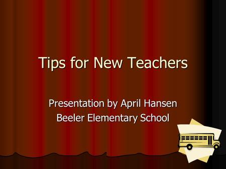 Tips for New Teachers Presentation by April Hansen Beeler Elementary School.