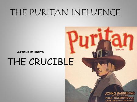 THE PURITAN INFLUENCE Arthur Miller’s THE CRUCIBLE.
