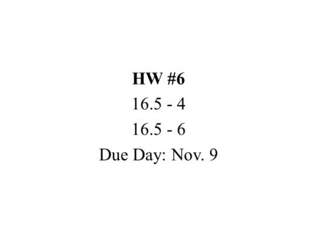 HW #6 16.5 - 4 16.5 - 6 Due Day: Nov. 9.