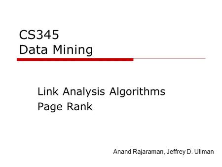 CS345 Data Mining Link Analysis Algorithms Page Rank Anand Rajaraman, Jeffrey D. Ullman.