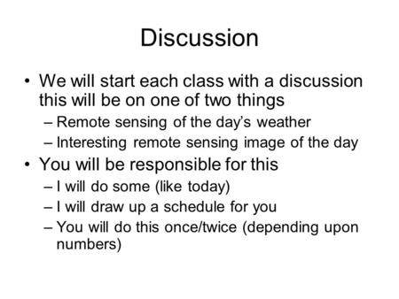 Discussion We will start each class with a discussion this will be on one of two things –Remote sensing of the day’s weather –Interesting remote sensing.