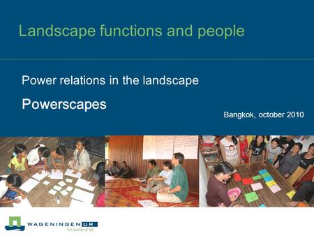 Landscape functions and people Bangkok, october 2010 Power relations in the landscape Powerscapes.