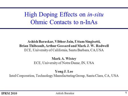 IPRM 2010 Ashish Baraskar 1 High Doping Effects on in-situ Ohmic Contacts to n-InAs Ashish Baraskar, Vibhor Jain, Uttam Singisetti, Brian Thibeault, Arthur.