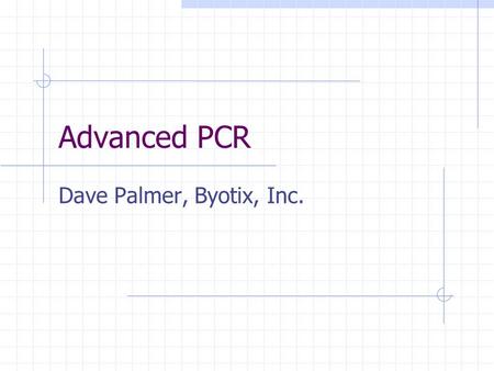 Advanced PCR Dave Palmer, Byotix, Inc.. Advanced PCR PCR of Plant Material Multiplex PCR Modifications to Standard PCR PCR Troubleshooting.