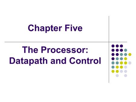 Chapter Five The Processor: Datapath and Control.