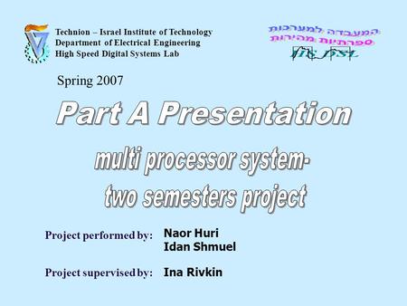 Technion – Israel Institute of Technology Department of Electrical Engineering High Speed Digital Systems Lab Project performed by: Naor Huri Idan Shmuel.
