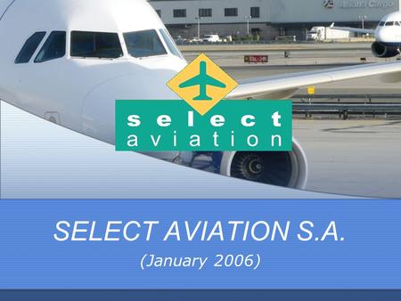 SELECT AVIATION S.A. (January 2006). INDEX Introducing Select Aviation S.A. Stations overview – PMI, ALC, AGP Services coverage, standards of work Statistics.