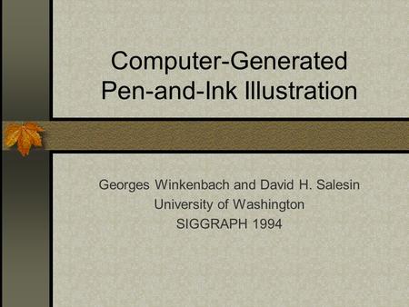 Computer-Generated Pen-and-Ink Illustration Georges Winkenbach and David H. Salesin University of Washington SIGGRAPH 1994.