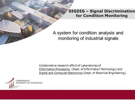SIGDIG – Signal Discrimination for Condition Monitoring A system for condition analysis and monitoring of industrial signals Collaborative research effort.