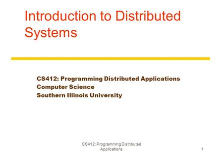 Introduction to Distributed Systems CS412: Programming Distributed Applications Computer Science Southern Illinois University CS412: Programming Distributed.
