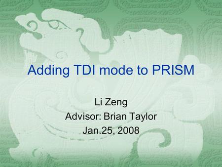 Adding TDI mode to PRISM Li Zeng Advisor: Brian Taylor Jan.25, 2008.