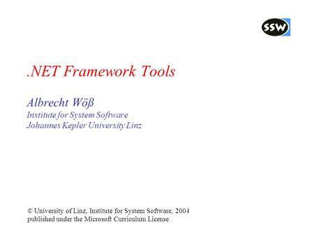 .NET Framework Tools Albrecht Wöß Institute for System Software Johannes Kepler University Linz © University of Linz, Institute for System Software, 2004.