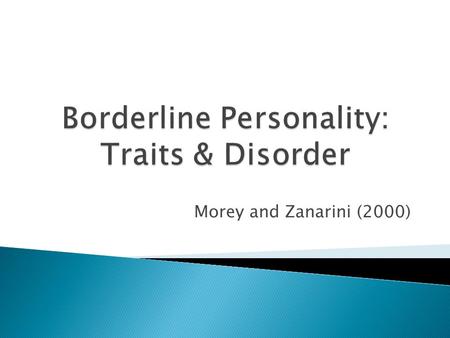 Morey and Zanarini (2000).  Patients with BPD described as having unstable emotions, difficulty maintaining relationships & a higher probability of self.