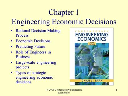 (c) 2001 Contemporary Engineering Economics 1 Chapter 1 Engineering Economic Decisions Rational Decision-Making Process Economic Decisions Predicting Future.