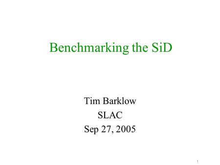 1 Benchmarking the SiD Tim Barklow SLAC Sep 27, 2005.