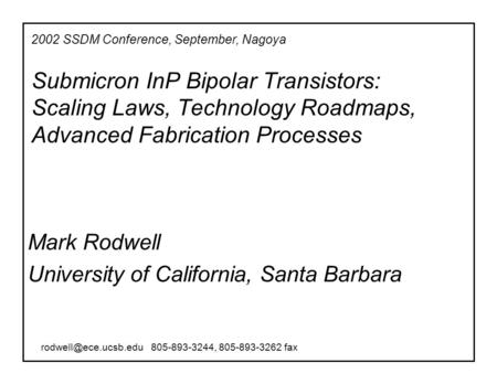 Submicron InP Bipolar Transistors: Scaling Laws, Technology Roadmaps, Advanced Fabrication Processes Mark Rodwell University of California, Santa Barbara.
