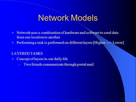 Network Models Network uses a combination of hardware and software to send data from one location to another Performing a task is performed on different.