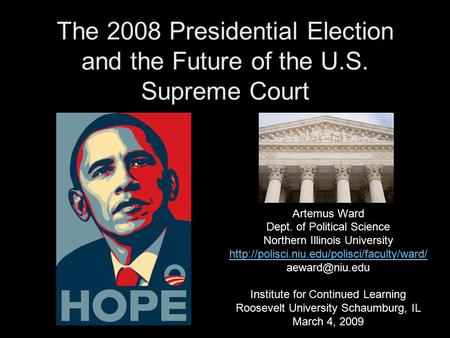 The 2008 Presidential Election and the Future of the U.S. Supreme Court Artemus Ward Dept. of Political Science Northern Illinois University