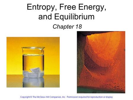 Entropy, Free Energy, and Equilibrium Chapter 18 Copyright © The McGraw-Hill Companies, Inc. Permission required for reproduction or display.