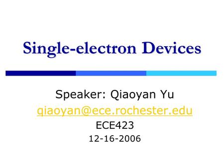 Single-electron Devices Speaker: Qiaoyan Yu ECE423 12-16-2006.