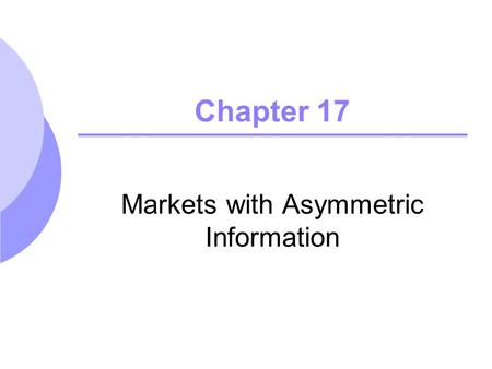 Chapter 17 Markets with Asymmetric Information. ©2005 Pearson Education, Inc. Chapter 172 Topics to be Discussed Quality Uncertainty and the Market for.
