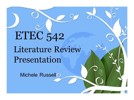 ETEC 542 Literature Review Presentation Michele Russell.